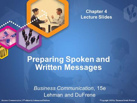 Business Communication, 15 th edition by Lehman and DuFrene  Copyright 2008 by Thomson/South-Western Preparing Spoken and Written Messages Business Communication,