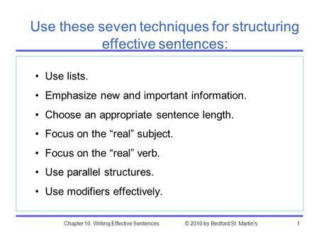 Chapter 10. Writing Effective Sentences © 2010 by Bedford/St. Martin's1 Use these seven techniques for structuring effective sentences: Use lists. Emphasize.