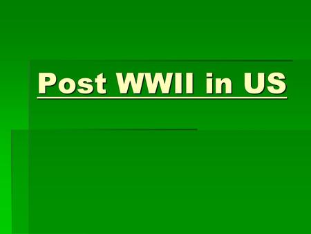 Post WWII in US. US and Troops Post WWII  US went through major shift Wartime to “Peacetime” economy Wartime to “Peacetime” economy  President Truman.