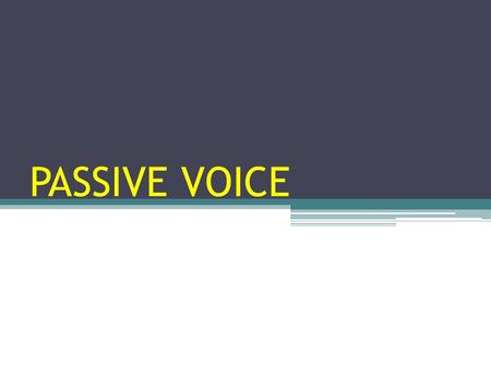 PASSIVE VOICE. WHAT IS VOICE? All the verbs you have learned thus far have been in the ACTIVE VOICE. In the ACTIVE voice the SUBJECT is doing the action.