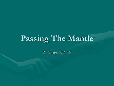 Passing The Mantle 2 Kings 2:7-15. Background Elisha had been named as Elijah’s successorElisha had been named as Elijah’s successor –This was God’s choice.