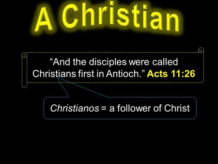 “And the disciples were called Christians first in Antioch.” Acts 11:26 Christianos = a follower of Christ.