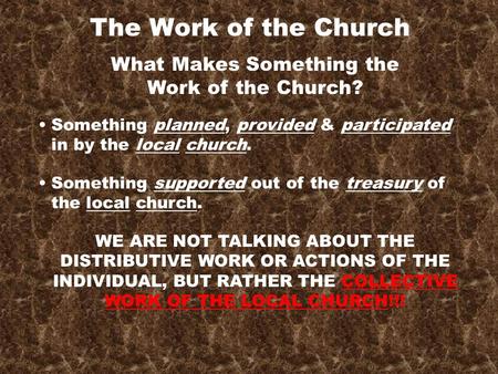 The Work of the Church What Makes Something the Work of the Church? Something planned, provided & participated in by the local church. Something supported.