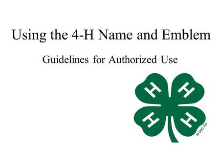 Using the 4-H Name and Emblem Guidelines for Authorized Use.