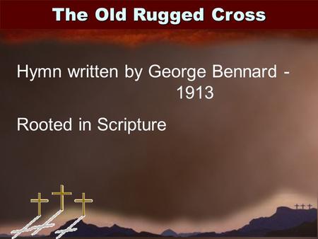 The Old Rugged Cross Hymn written by George Bennard - 1913 Rooted in Scripture.