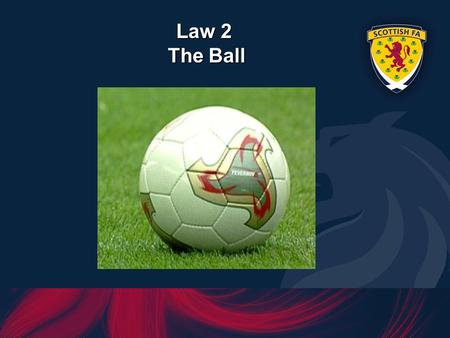Law 2 The Ball. Qualities and Measurements of the ball Law 2 The Ball Shape Construction Size Weight Pressure.