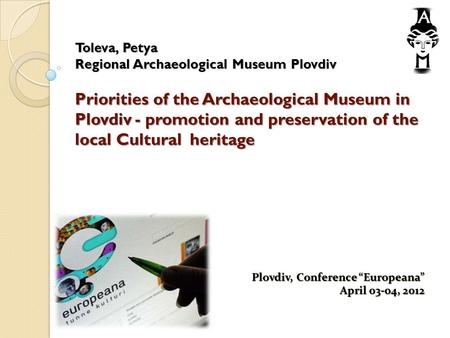 Toleva, Petya Regional Archaeological Museum Plovdiv Priorities of the Archaeological Museum in Plovdiv - promotion and preservation of the local Cultural.