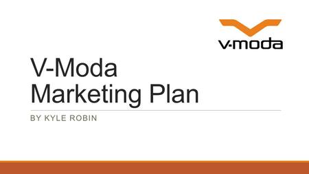 V-Moda Marketing Plan By Kyle Robin.