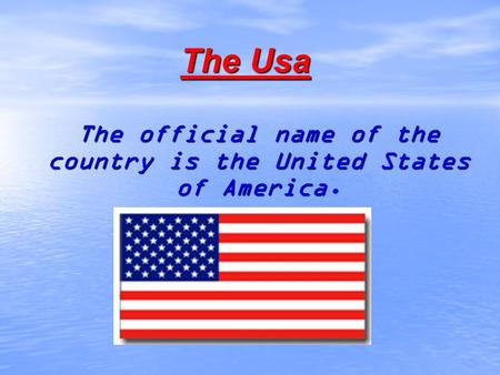 The Usa The official name of the country is the United States of America.