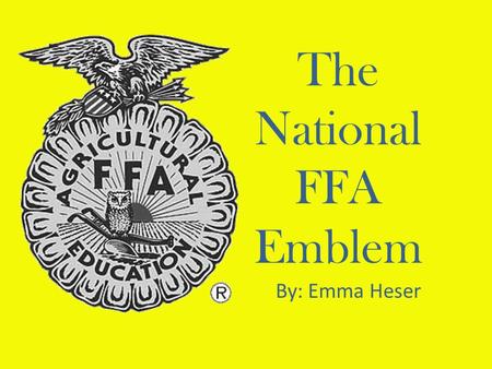 The National FFA Emblem By: Emma Heser. Cross Section Ear of Corn and the Eagle Serve as the foundation of the emblem Serve as the foundation of the emblem.