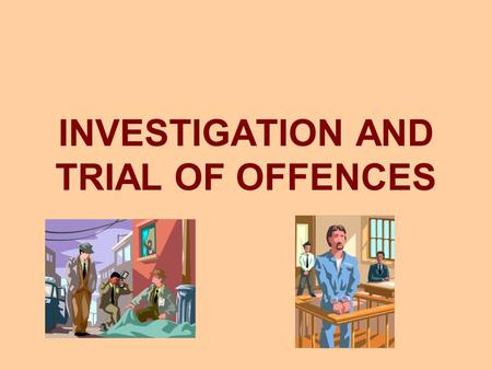 INVESTIGATION AND TRIAL OF OFFENCES. INVESTIGATION OF OFFENCES.