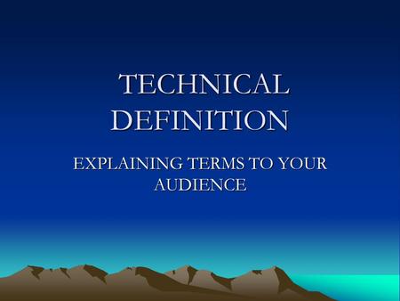TECHNICAL DEFINITION TECHNICAL DEFINITION EXPLAINING TERMS TO YOUR AUDIENCE.