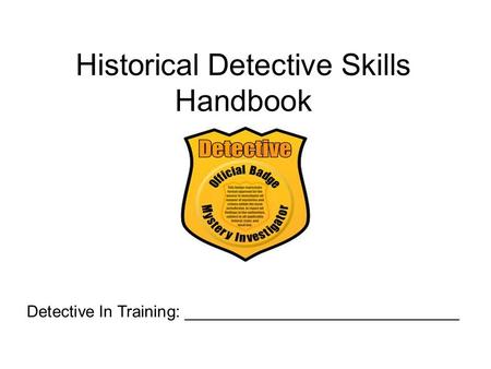 Historical Detective Skills Handbook Detective In Training: ______________________________.