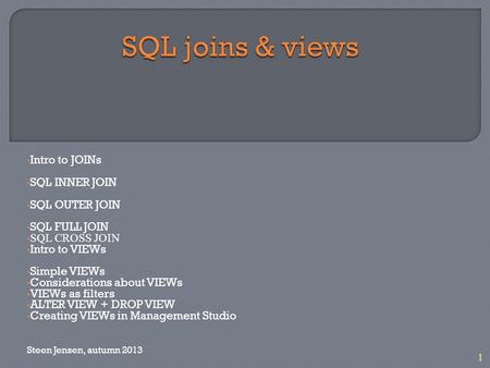 1 Intro to JOINs SQL INNER JOIN SQL OUTER JOIN SQL FULL JOIN SQL CROSS JOIN Intro to VIEWs Simple VIEWs Considerations about VIEWs VIEWs as filters ALTER.