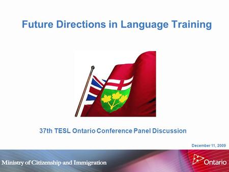 Future Directions in Language Training 37th TESL Ontario Conference Panel Discussion December 11, 2009.