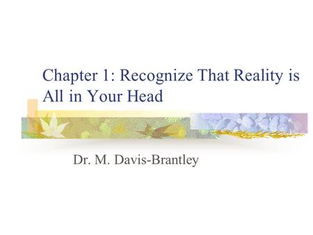 Chapter 1: Recognize That Reality is All in Your Head