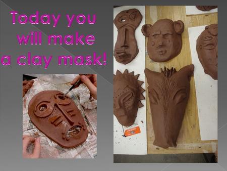 Today you will make a clay mask!