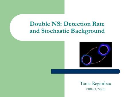 Double NS: Detection Rate and Stochastic Background Tania Regimbau VIRGO/NICE.