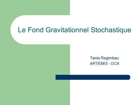Le Fond Gravitationnel Stochastique Tania Regimbau ARTEMIS - OCA.