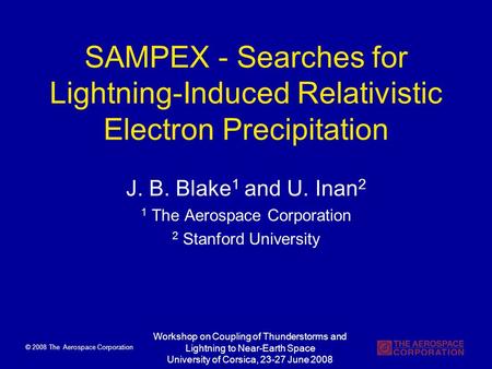 © 2008 The Aerospace Corporation Workshop on Coupling of Thunderstorms and Lightning to Near-Earth Space University of Corsica, 23-27 June 2008 SAMPEX.