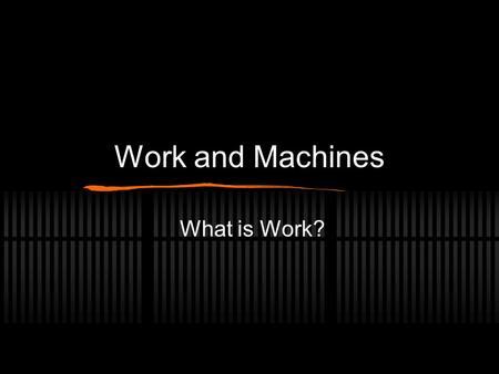 Work and Machines What is Work?. The Meaning of Work you exert a force on the object that causes the object to move some distance In science, you do work.