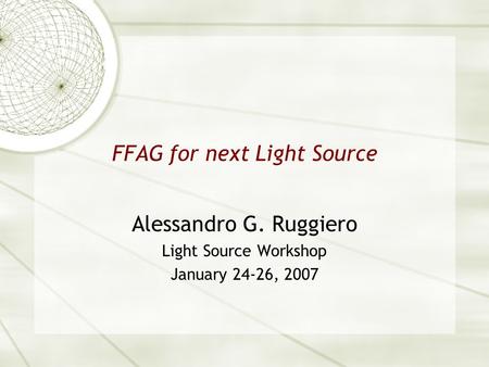 FFAG for next Light Source Alessandro G. Ruggiero Light Source Workshop January 24-26, 2007.