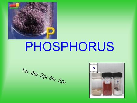 PHOSPHORUS 1s2 2s2 2p6 3s2 2p3.
