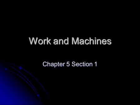 Work and Machines Chapter 5 Section 1.