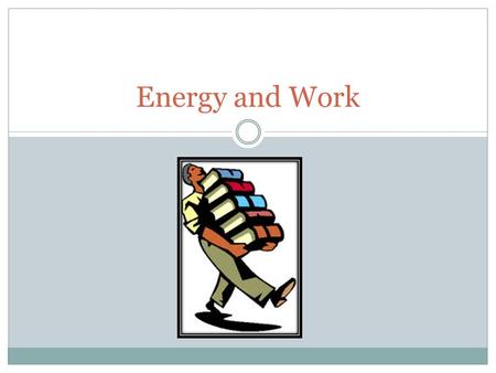 Energy and Work. DESCRIBE THE CONSERVATION OF ENERGY AND HOW ENERGY RELATES TO WORK. Energy and Work.