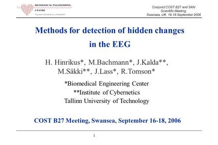 1 Methods for detection of hidden changes in the EEG H. Hinrikus*, M.Bachmann*, J.Kalda**, M.Säkki**, J.Lass*, R.Tomson* *Biomedical Engineering Center.