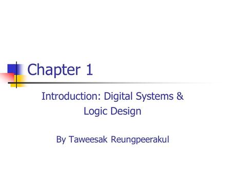 Chapter 1 Introduction: Digital Systems & Logic Design By Taweesak Reungpeerakul.
