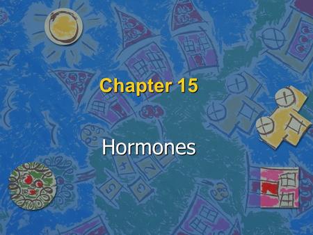 Chapter 15 Hormones. Objectives n Students should be able to: –Define a hormone as a chemical substance, produced by a gland, carried by the blood, which.