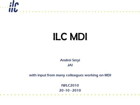 ILC MDI Andrei Seryi JAI with input from many colleagues working on MDI IWLC2010 20 -10 - 2010.