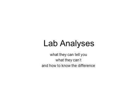 Lab Analyses what they can tell you what they can’t and how to know the difference.