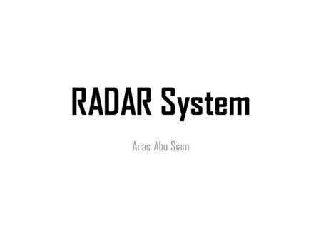 RADAR System Anas Abu Siam. Introduction RADAR Is a device or system for detecting and locating a target by radio waves. The term RADAR was coined in.