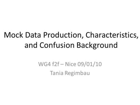 Mock Data Production, Characteristics, and Confusion Background WG4 f2f – Nice 09/01/10 Tania Regimbau.