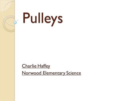 Pulleys Charlie Haffey Norwood Elementary Science.