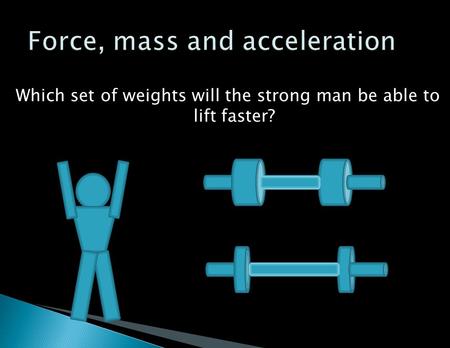 Which set of weights will the strong man be able to lift faster?