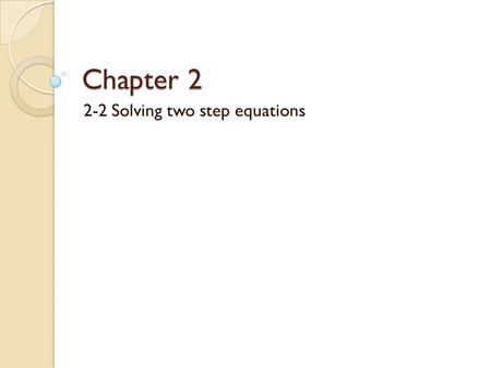 Chapter 2 2-2 Solving two step equations. Objectives Solve one-step inequalities by using addition. Solve one-step inequalities by using subtraction.