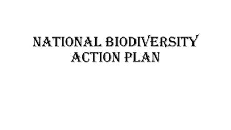 National Biodiversity Action Plan.  India has participated actively in all the major international events related to environment protection and biodiversity.