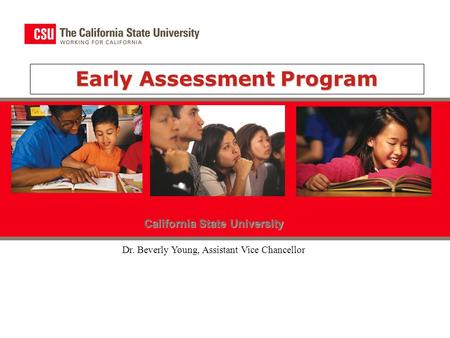 Early Assessment Program California State University Dr. Beverly Young, Assistant Vice Chancellor.