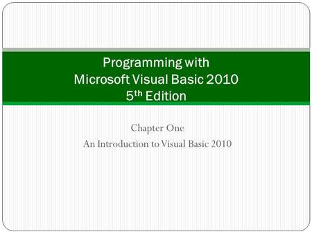 Chapter One An Introduction to Visual Basic 2010 Programming with Microsoft Visual Basic 2010 5 th Edition.