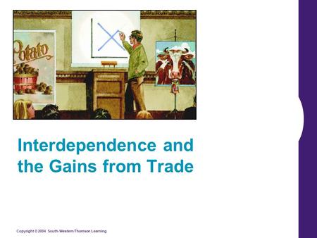 Copyright © 2004 South-Western/Thomson Learning Interdependence and the Gains from Trade.