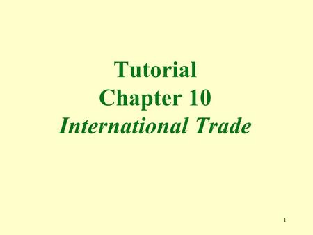 1 Tutorial Chapter 10 International Trade. 2 1. International trade leads to greater economies of scale. True The market enlarges with international trade,