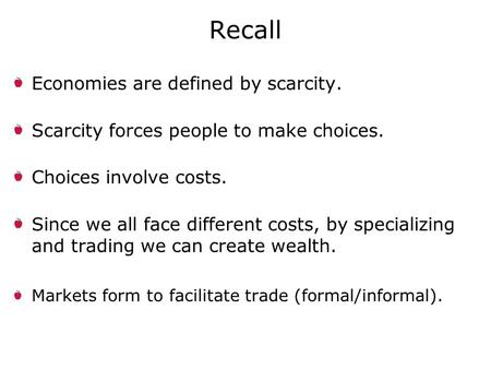 Economies are defined by scarcity. Scarcity forces people to make choices. Choices involve costs. Since we all face different costs, by specializing and.