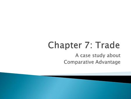 A case study about Comparative Advantage. The opportunity cost of a good or service is its cost in terms of the forgone opportunity to pursue the one.