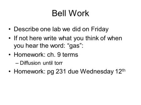 Bell Work Describe one lab we did on Friday If not here write what you think of when you hear the word: “gas”: Homework: ch. 9 terms –Diffusion until torr.