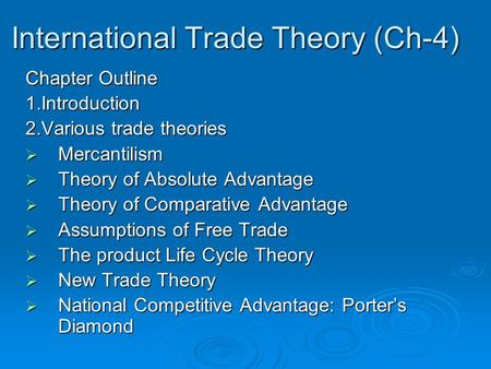 International Trade Theory (Ch-4) Chapter Outline 1.Introduction 2.Various trade theories  Mercantilism  Theory of Absolute Advantage  Theory of Comparative.