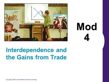 Copyright © 2004 South-Western/Thomson Learning Mod 4 Interdependence and the Gains from Trade.