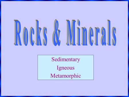 Sedimentary Igneous Metamorphic What are minerals? Minerals are naturally occurring, nonliving substances found in Earth. They have a chemical formula,